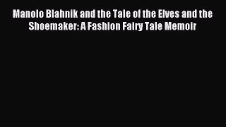 Download Manolo Blahnik and the Tale of the Elves and the Shoemaker: A Fashion Fairy Tale Memoir