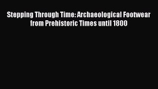 Read Stepping Through Time: Archaeological Footwear from Prehistoric Times until 1800 Ebook