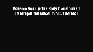 Read Extreme Beauty: The Body Transformed (Metropolitan Museum of Art Series) PDF Free