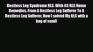 Read Restless Leg Syndrome RLS. With 83 RLS Home Remedies. From A Restless Leg Sufferer To