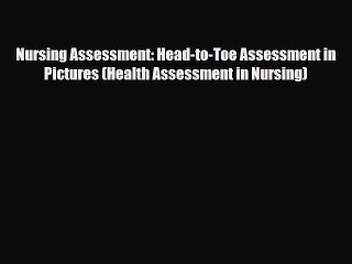 Read Nursing Assessment: Head-to-Toe Assessment in Pictures (Health Assessment in Nursing)