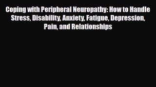 Download Coping with Peripheral Neuropathy: How to Handle Stress Disability Anxiety Fatigue