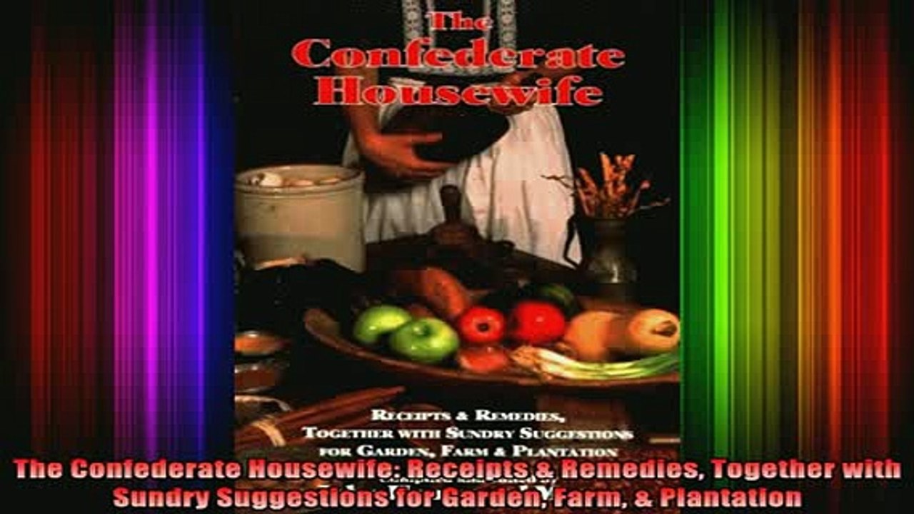 Free Full PDF Downlaod  The Confederate Housewife Receipts  Remedies Together with Sundry Suggestions for Garden Full EBook