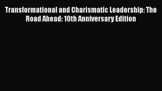 Read Transformational and Charismatic Leadership: The Road Ahead: 10th Anniversary Edition