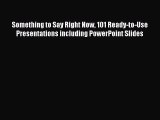 Read Something to Say Right Now 101 Ready-to-Use Presentations including PowerPoint Slides