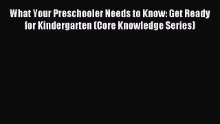 Read What Your Preschooler Needs to Know: Get Ready for Kindergarten (Core Knowledge Series)
