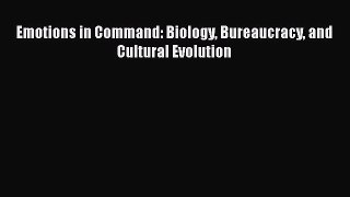 Download Emotions in Command: Biology Bureaucracy and Cultural Evolution Ebook Free