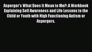 Read Asperger's What Does It Mean to Me?: A Workbook Explaining Self Awareness and Life Lessons