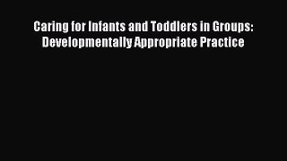 Read Caring for Infants and Toddlers in Groups: Developmentally Appropriate Practice PDF Free