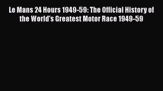 [Read] Le Mans 24 Hours 1949-59: The Official History of the World's Greatest Motor Race 1949-59