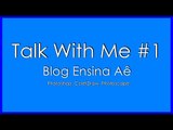 TALK WITH ME #1 - Blog Ensina Aê