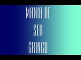Mania de ser gringo