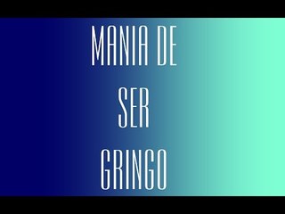 Mania de ser gringo