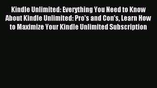 Read Kindle Unlimited: Everything You Need to Know About Kindle Unlimited: Pro's and Con's