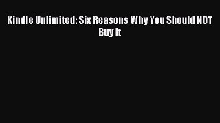 Download Kindle Unlimited: Six Reasons Why You Should NOT Buy It Ebook Online