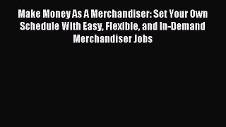 Read Make Money As A Merchandiser: Set Your Own Schedule With Easy Flexible and In-Demand Merchandiser