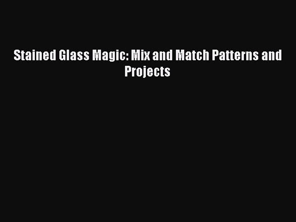 Read Stained Glass Magic: Mix and Match Patterns and Projects PDF Online