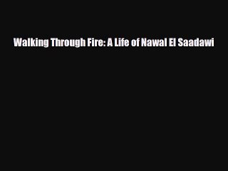 Download Books Walking Through Fire: A Life of Nawal El Saadawi Ebook PDF