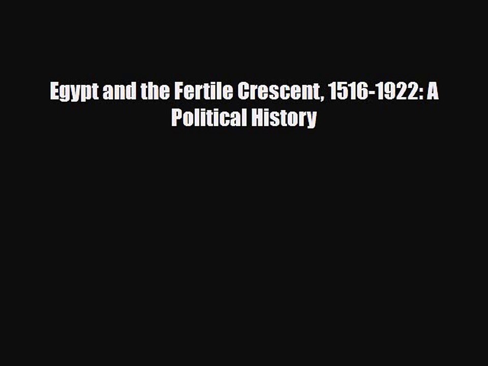 Read Books Egypt and the Fertile Crescent 1516-1922: A Political History E-Book Free