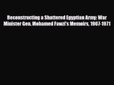 Read Books Reconstructing a Shattered Egyptian Army: War Minister Gen. Mohamed Fawzi's Memoirs
