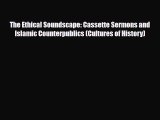 Download Books The Ethical Soundscape: Cassette Sermons and Islamic Counterpublics (Cultures