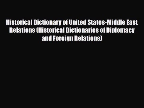 Read Books Historical Dictionary of United States-Middle East Relations (Historical Dictionaries