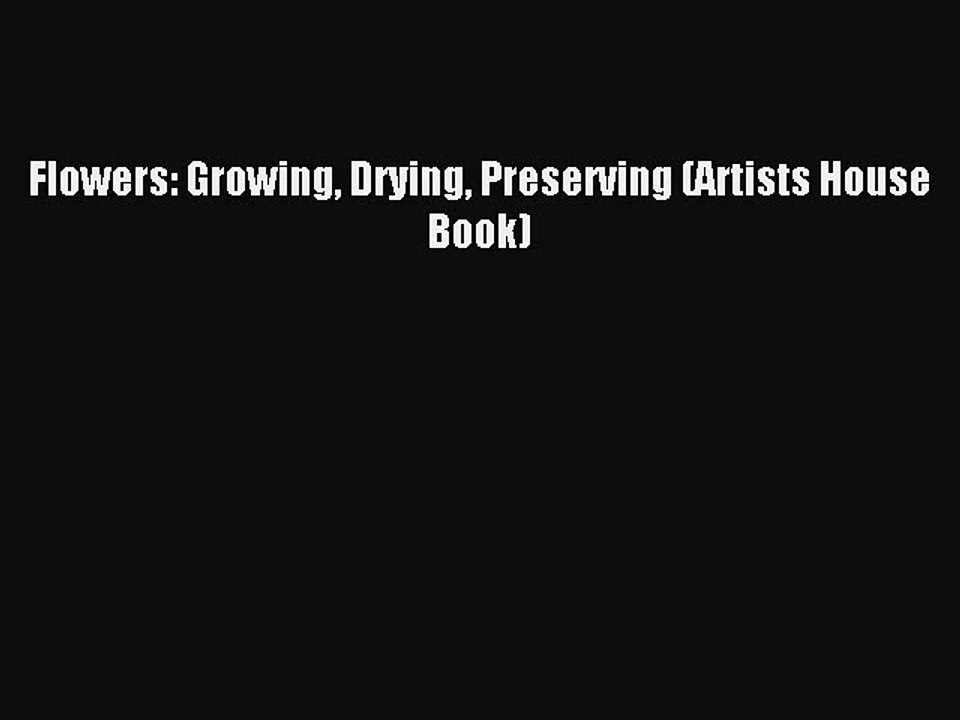 Download Flowers: Growing Drying Preserving (Artists House Book) PDF Free