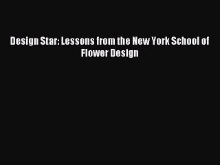 Read Design Star: Lessons from the New York School of Flower Design PDF Online