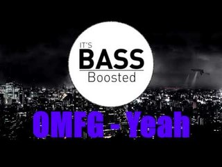 OMFG - Yeah! [EXTREME Bass boosted]