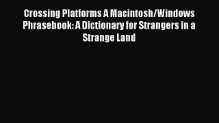 Read Crossing Platforms A Macintosh/Windows Phrasebook: A Dictionary for Strangers in a Strange