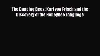 Download The Dancing Bees: Karl von Frisch and the Discovery of the Honeybee Language PDF Online