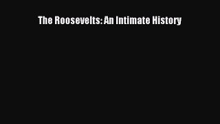Read The Roosevelts: An Intimate History Ebook Free