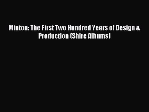 Read Minton: The First Two Hundred Years of Design & Production (Shire Albums) Ebook Free