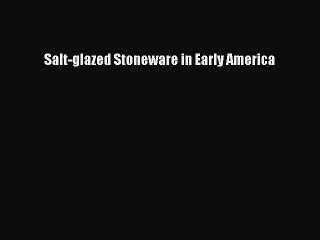 Read Salt-glazed Stoneware in Early America Ebook Free