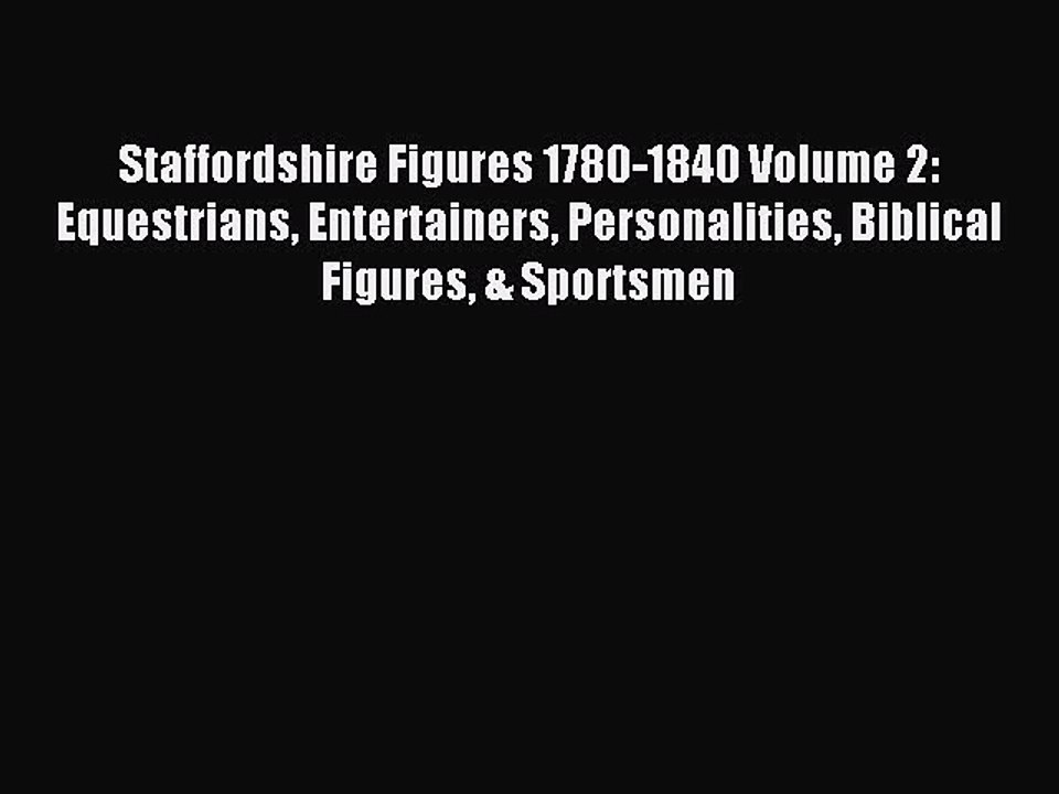 Read Staffordshire Figures 1780-1840 Volume 2: Equestrians Entertainers Personalities Biblical
