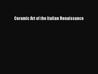 Read Ceramic Art of the Italian Renaissance Ebook Free
