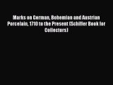 Read Marks on German Bohemian and Austrian Porcelain 1710 to the Present (Schiffer Book for