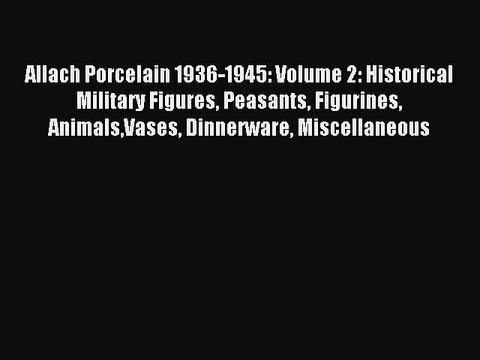 Download Allach Porcelain 1936-1945: Volume 2: Historical Military Figures Peasants Figurines