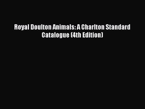 Download Royal Doulton Animals: A Charlton Standard Catalogue (4th Edition) Ebook Free