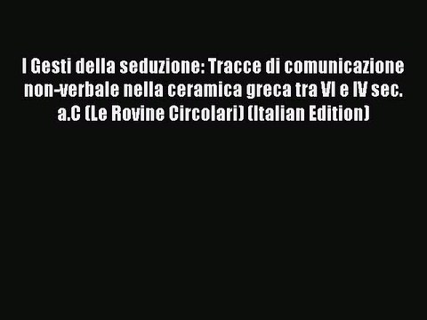 Read I Gesti della seduzione: Tracce di comunicazione non-verbale nella ceramica greca tra