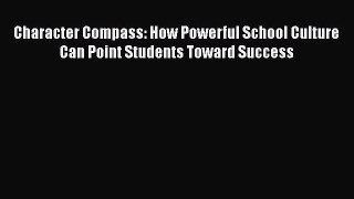 Download Character Compass: How Powerful School Culture Can Point Students Toward Success Ebook