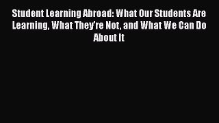 Read Student Learning Abroad: What Our Students Are Learning What They're Not and What We Can