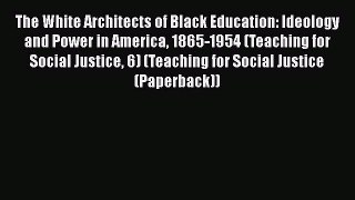 Download The White Architects of Black Education: Ideology and Power in America 1865-1954 (Teaching