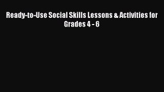 Read Ready-to-Use Social Skills Lessons & Activities for Grades 4 - 6 Ebook Free