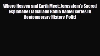 Read Books Where Heaven and Earth Meet: Jerusalem's Sacred Esplanade (Jamal and Rania Daniel