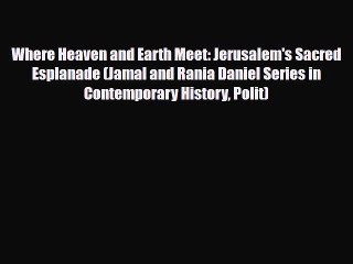Read Books Where Heaven and Earth Meet: Jerusalem's Sacred Esplanade (Jamal and Rania Daniel