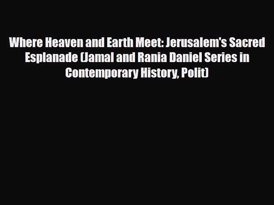Read Books Where Heaven and Earth Meet: Jerusalem's Sacred Esplanade (Jamal and Rania Daniel