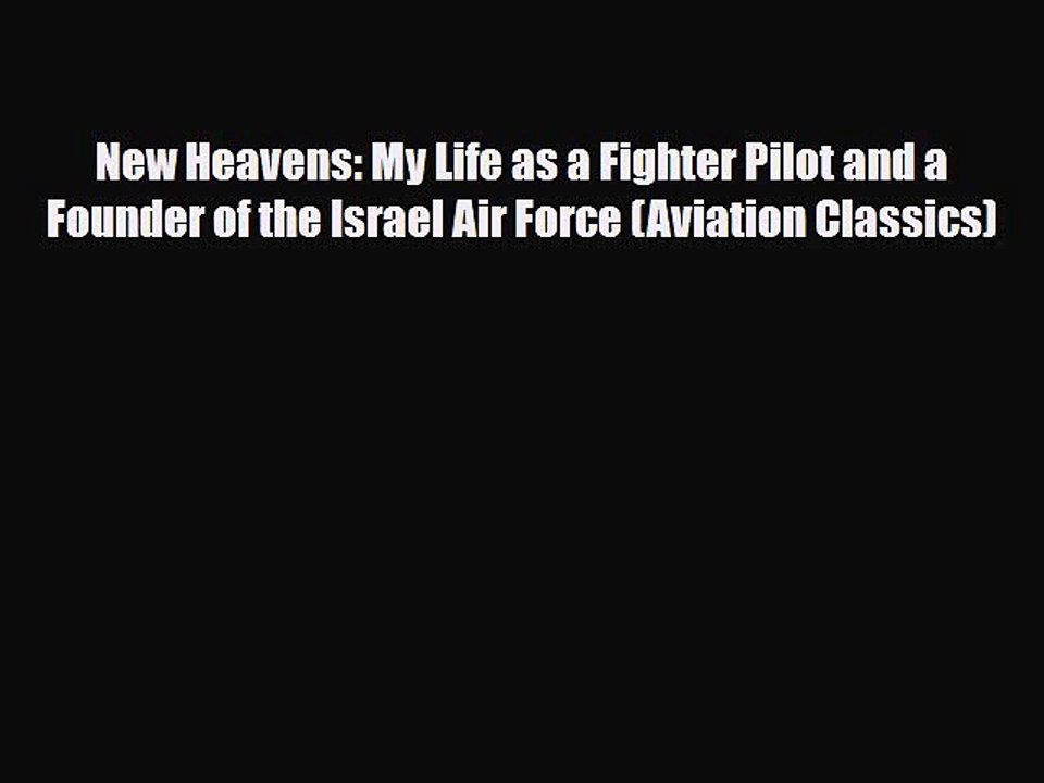 Read Books New Heavens: My Life as a Fighter Pilot and a Founder of the Israel Air Force (Aviation