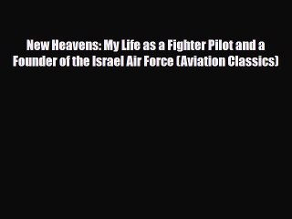 Read Books New Heavens: My Life as a Fighter Pilot and a Founder of the Israel Air Force (Aviation