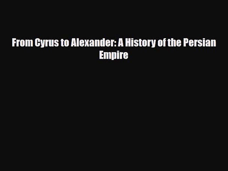 Read Books From Cyrus to Alexander: A History of the Persian Empire E-Book Free